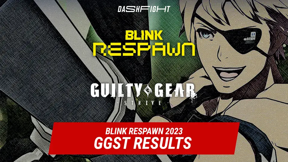 Blink Respawn 2023 Guilty Gear STRIVE Results DashFight